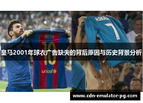 皇马2001年球衣广告缺失的背后原因与历史背景分析