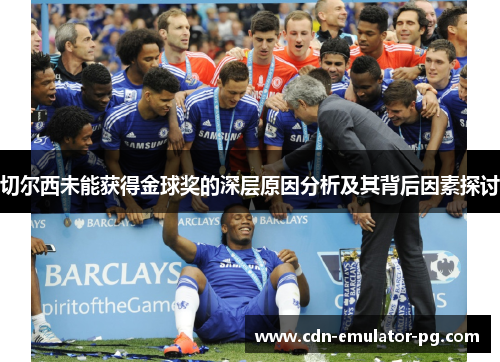 切尔西未能获得金球奖的深层原因分析及其背后因素探讨 切尔西未能获得金球奖的深层原因分析及其背后因素探讨