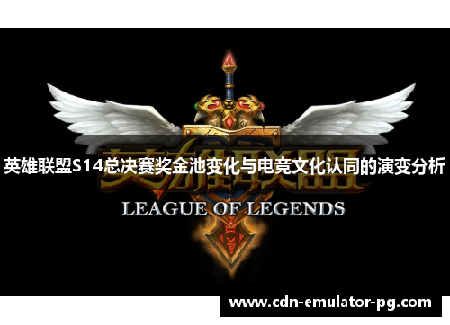 英雄联盟S14总决赛奖金池变化与电竞文化认同的演变分析 英雄联盟S14总决赛奖金池变化与电竞文化认同的演变分析