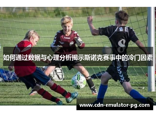 如何通过数据与心理分析揭示斯诺克赛事中的冷门因素 如何通过数据与心理分析揭示斯诺克赛事中的冷门因素